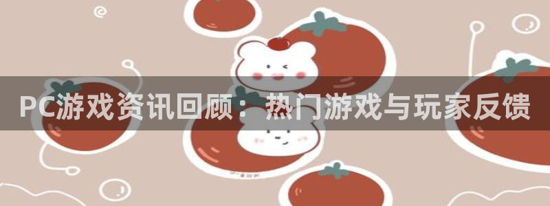 高德娱乐注册官方登录app：PC游戏资讯回顾：热门游戏与玩家