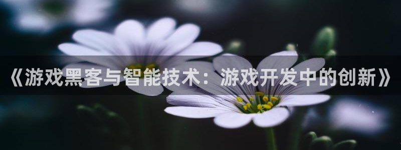 高德娱乐网页登录入口下载：《游戏黑客与智能技术：游戏开发中的