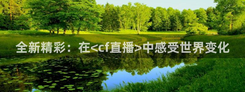 蓝鲸体育ufc直播：全新精彩：在<cf直播>中感受世界变化